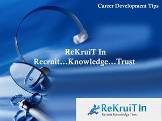 Company LOGO
ReKruiT In
Recruit…Knowledge…Trust
Career Development Tips
 