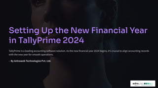 Setting Up the New Financial Year
in TallyPrime 2024
TallyPrime is a leading accounting software solution. As the new financial year begins, it's crucial to align accounting records
with the new year for smooth operations.
- By Antraweb Technologies Pvt. Ltd.
 