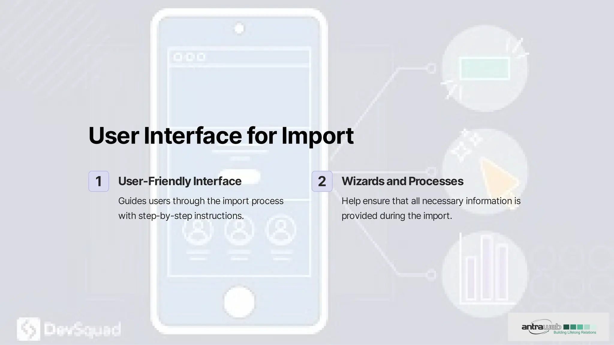 UserInterfaceforImport
1 User-FriendlyInterface
Guidesusersthroughtheimportprocess
withstep-by-stepinstructions.
2 WizardsandProcesses
Helpensurethatallnecessaryinformationis
providedduringtheimport.
 