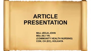 ARTICLE
PRESENTATION
MAJ JEEJA JOHN
MSc (N) I YR.
(COMMUNITY HEALTH NURSING)
CON, CH (EC), KOLKATA
 