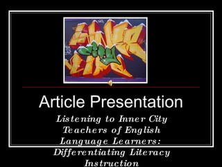 Article Presentation Listening to Inner City Teachers of English Language Learners:  Differentiating Literacy Instruction 