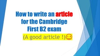 How to write an article
for the Cambridge
First B2 exam
(A good article !)
 