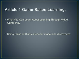 • What You Can Learn About Learning Through Video 
Game Play 
• Using Clash of Clans a teacher made nine discoveries. 
 
