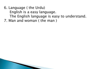 6. Language ( the Urdu)
English is a easy language.
The English language is easy to understand.
7. Man and woman ( the man )
 