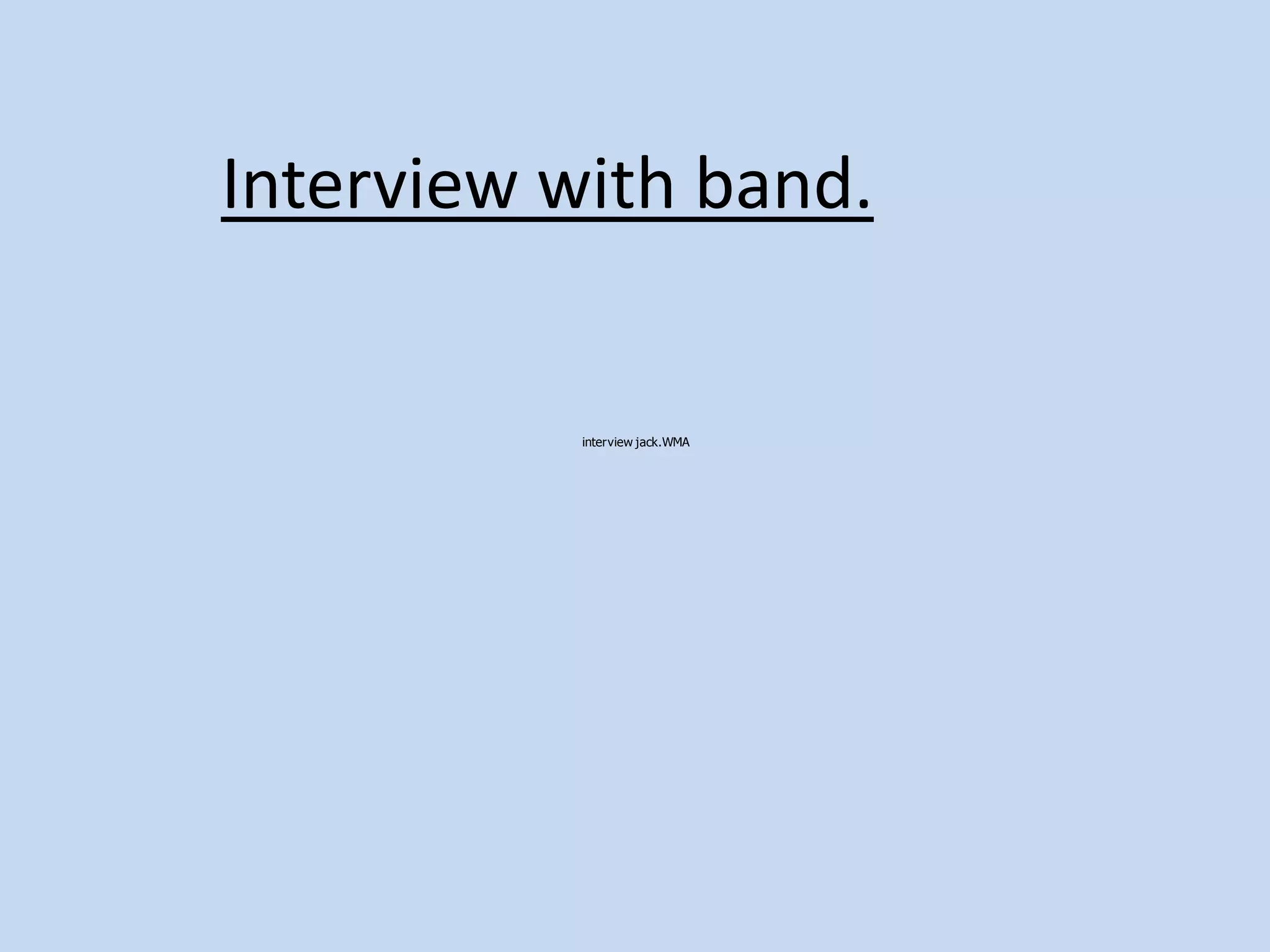 Interview with band.
interview jack.WMA
