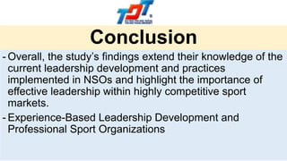 Conclusion
- Overall, the study’s ﬁndings extend their knowledge of the
current leadership development and practices
imple...