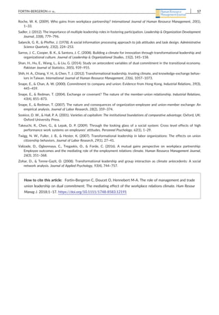 Roche, W. K. (2009). Who gains from workplace partnership? International Journal of Human Resource Management, 20(1),
1–33.
Sadler, J. (2012). The importance of multiple leadership roles in fostering participation. Leadership & Organization Development
Journal, 33(8), 779–796.
Salancik, G. R., & Pfeffer, J. (1978). A social information processing approach to job attitudes and task design. Administrative
Science Quarterly, 23(2), 224–253.
Sarros, J. C., Cooper, B. K., & Santora, J. C. (2008). Building a climate for innovation through transformational leadership and
organizational culture. Journal of Leadership & Organizational Studies, 15(2), 145–158.
Shan, H., Hu, E., Wang, L., & Liu, G. (2014). Study on antecedent variables of dual commitment in the transitional economy.
Pakistan Journal of Statistics, 30(5), 939–955.
Shih, H. A., Chiang, Y. H., & Chen, T. J. (2012). Transformational leadership, trusting climate, and knowledge‐exchange behav-
iors in Taiwan. International Journal of Human Resource Management, 23(6), 1057–1073.
Snape, E., & Chan, A. W. (2000). Commitment to company and union: Evidence from Hong Kong. Industrial Relations, 39(3),
445–459.
Snape, E., & Redman, T. (2004). Exchange or covenant? The nature of the member‐union relationship. Industrial Relations,
43(4), 855–873.
Snape, E., & Redman, T. (2007). The nature and consequences of organization‐employee and union‐member exchange: An
empirical analysis. Journal of Labor Research, 28(2), 359–374.
Soskice, D. W., & Hall, P. A. (2001). Varieties of capitalism: The institutional foundations of comparative advantage. Oxford, UK:
Oxford University Press.
Takeuchi, R., Chen, G., & Lepak, D. P. (2009). Through the looking glass of a social system: Cross level effects of high
performance work systems on employees' attitudes. Personnel Psychology, 62(1), 1–29.
Twigg, N. W., Fuller, J. B., & Hester, K. (2007). Transformational leadership in labor organizations: The effects on union
citizenship behaviors. Journal of Labor Research, 29(1), 27–41.
Valizade, D., Ogbonnaya, C., Tregaskis, O., & Forde, C. (2016). A mutual gains perspective on workplace partnership:
Employee outcomes and the mediating role of the employment relations climate. Human Resource Management Journal,
26(3), 351–368.
Zohar, D., & Tenne‐Gazit, O. (2008). Transformational leadership and group interaction as climate antecedents: A social
network analysis. Journal of Applied Psychology, 93(4), 744–757.
How to cite this article: Fortin‐Bergeron C, Doucet O, Hennebert M‐A. The role of management and trade
union leadership on dual commitment: The mediating effect of the workplace relations climate. Hum Resour
Manag J. 2018;1–17. https://doi.org/10.1111/1748‐8583.12191
FORTIN‐BERGERON ET AL. 17
 