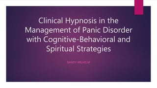 Clinical Hypnosis in the
Management of Panic Disorder
with Cognitive-Behavioral and
Spiritual Strategies
RANDY WILHELM
 
