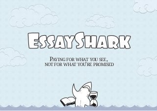 EssayShark
PAYING FOR WHAT YOU SEE,
NOT FOR WHAT YOU'RE PROMISED
PAYING FOR WHAT YOU SEE,
NOT FOR WHAT YOU'RE PROMISED
 