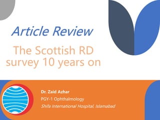 The Scottish RD
survey 10 years on
Article Review
Dr. Zaid Azhar
PGY-1 Ophthalmology
Shifa International Hospital, Islamabad
 