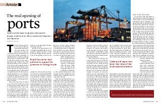 Article
The real opening of

ports

HANDOUT

Small and mid-sized companies interested in
foreign trade have an ally in commercial importers
and exporters
R o b e r t o T i co u l at *

T

he aim of this article is
not to criticize the various policies adopted by
our government but
instead to try and encourage the future presidential and
state governorship candidates to
implement new economic policies,
particularly for foreign trade. This
would allow Brazil to start growing again and confront the challenges knocking at the economy´s
door. Anyone who works in foreign
trade knows that Brazil has never
had a policy for the area focused on
increasing the country´s share of the
vast global market. We have always
adopted policies to cover balance
of payment deficits, a predictable
nuisance resulting from few or inefficient efforts at creating products
Made in Brazil.
Forecasts show that if Brazil
were to increase its share of world
trade from its current measly 1.2%
to a still mediocre 2%, our economy could grow by around 10% — a
real jump in quantity and, above
all, quality. When Brazil´s agricultural sector recently responded to
the challenges of providing food as
a result of the arrival of more con-

62

revistapib.com.br

sumers, we created large amounts
of foreign reserves.
However, the government was
incapable of handling these reserves
properly mainly because of the
backdrop of high domestic interest
rates. It responded too late by ap-

However, we have made considerable advances in extending access
to international trade to a segment
that is, shall we say, the weakest in
this chain. I am referring to micro,
small and medium-sized enterprises which can find that their export
efforts and presence on
the world market have
been simply barred by
the heavy hand of bureaucracy. The biggest
allies the micro, small
and medium-sized
companies have in entering the world market
are the commercial importers and
exporters which can help them deal
with the legal complexity and win
customers overseas.
This entrepreneurial force currently has around 15,000 commercial firms ready to attend different
sectors and products and deserves
to be better understood and supported by all business players. At the
end of the day, it is they who have
won over more and more buyers
of Brazilian products in previously
uncharted markets on all continents,
such as Asia and the Middle East.
The fact is that the large trading

Brazil has never had
policies to expand its
presence in foreign trade
plying taxes on financial operations
as a means of arbitrating the differences between domestic interest
rates and those in other countries.
By doing so, it gave foreign speculators an extraordinary opportunity,
artificially strengthening the Real
and damaging the country´s growth.
This appreciation had an enormous
impact on controlling inflation but
ended up condemning the whole
industrial chain to low growth.
 Much still remains to be done
on various fronts to reverse the
lack of incentives to those who
want to enter the global market.

houses are more suited to markets
with the capacity to handle large
volumes of exports and imports.
Good examples are exports of farm
and mineral commodities along
with imports of general industrial
input and input for fertilizers in the
case of agriculture.
The commercial exporters operate in the opposite way from the
trading houses, such as the exporting houses of the small and midsized producing companies on the
domestic market. These companies
have no experience of international
markets, nor do they have the willingness or resources to set up expensive export departments and
train staff. Commercial companies´
operations are driven by facilitating
and simplifying export mechanisms.
For example, they map and know
large importers in different markets
and understand what goods will be
the winners abroad. This is all done
without burdening the companies
with heavy internal costs.
Imagine the fixed costs companies face in creating departments
to serve the international market.
We have reinforced this point at
events and meetings with export-

ers. I would stick my neck out and
claim that these costs would often
be more expensive in many cases
than the amount raised in dollars or
other convertible currencies – with
a heavy burden of regulatory documents and authorizations on top of
that. Commercial companies formed

Commercial exporters
know the rules of the
international markets
the Brazilian Council of Commercial
Importing and Exporting Companies (CECIEx) in June 2012. This
organization employs specialists
in various markets and sectors who
know in detail how to formalize contracts correctly and the golden rules
for getting along on particular markets, such as those with a religious

aspect, to give one example.
At the same time, the efforts to
take part in this commercial game of
chess will be a new and stimulating
learning process for domestic companies, particularly when faced with
international competition at home.
Companies will have to go international and the best way to ensure
good results is to form partnerships
with commercial exporters and importers. They will finally gain the
knowledge that is so important for
the modernization of our companies.
One example of these new competitive challenges is the arrival on the
Brazilian market of coffee capsules.
Even those Brazilian companies that
do not compete on the international
market need to be prepared for the
appearance of this kind of consumption which is now present on every
corner, in homes and offices. They
must have the conditions to confront
these new technologies which have
arisen in other parts of the world
and even defend their
domestic market.
CECIEx not only organizes business meetings with companies
that want to become
part of the international
market but also carries
out international missions and helps familiarize midsized and small companies with the
demands of increasingly globalized
markets. Its greatest mission is to
represent the demands and points
of view of the producers and promote initiatives that eliminate the
obstacles to Brazilian companies
going international. 

* Ticoulat is chairman of the Brazilian Council of Commercial Importing
Roberto

and Exporting Companies (CECIEx), a businessman and agricultural producer.  

revistapib.com.br

63

 