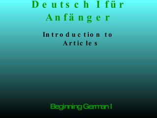 Deutsch I für Anfänger Introduction to Articles Beginning German I 