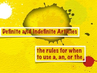 Deﬁnite and Indeﬁnite Articles


             the rules for when
             to use a, an, or the
 