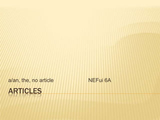ARTICLES a/an, the, no articleNEFui 6A 