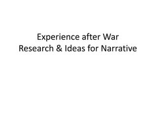 Experience after WarResearch & Ideas for Narrative 