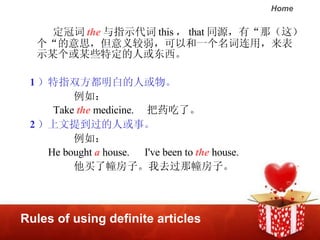 Rules of using definite articles ڴ the ָʾ this  that ͬԴСǣ⣩˼ԺһãʾĳĳЩض˻ 1 ָ˫׵˻ 磺   Take  the  medicine. ҩˡ 2 ᵽ˻¡ 磺 He bought  a  house.  I've been to  the  house.  ˴ӡȥǴӡ  