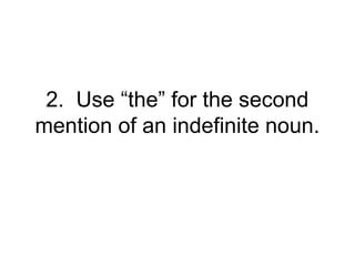 2. Use “the” for the second
mention of an indefinite noun.
 