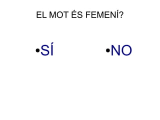 EL MOT ÉS FEMENÍ?
●SÍ ●NO
 