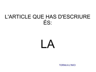 L'ARTICLE QUE HAS D'ESCRIURE
ÉS:
LA
TORNA A L'INICI
 