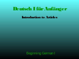 Deutsch I für Anfänger
Introduction to Articles

Beginning German I

 