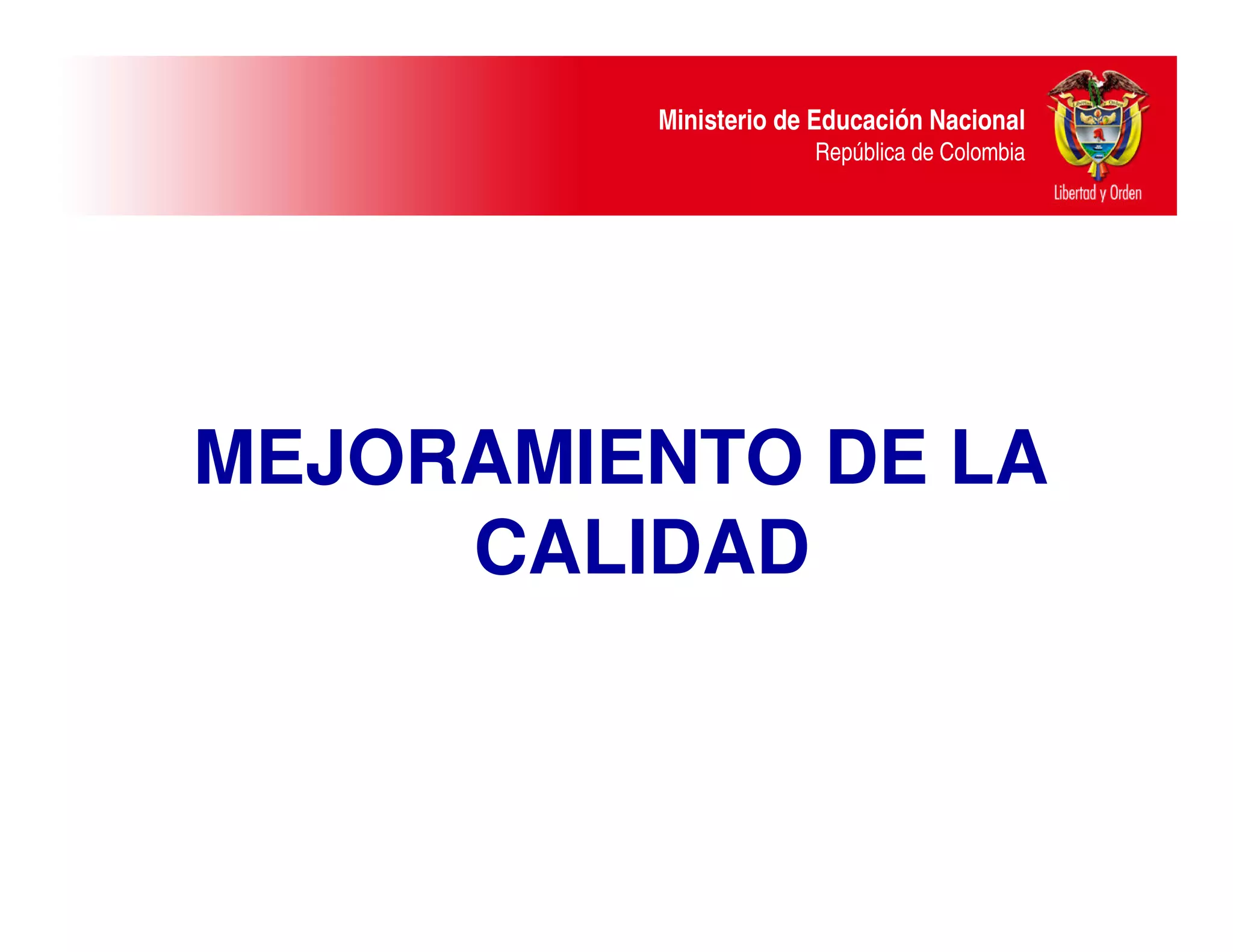 Ministerio de Educación Nacional
                      República de Colombia




MEJORAMIENTO DE LA
     CALIDAD
 