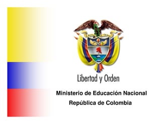 Ministerio de Educación Nacional
                       República de Colombia




Ministerio de Educación Nacional
    República de Colombia
 