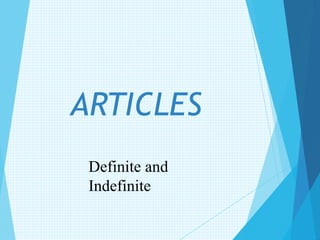 Definite and
Indefinite
ARTICLES
 