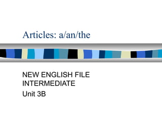 Articles: a/an/the
NEW ENGLISH FILE
INTERMEDIATE
Unit 3B
 