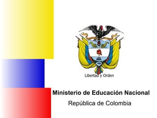 Ministerio de Educación Nacional República de Colombia Libertad y Orden 