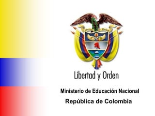 Ministerio de Educación Nacional
República de Colombia
Ministerio de Educación Nacional
República de Colombia
 