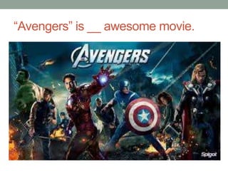 “Avengers” is __ awesome movie.
 