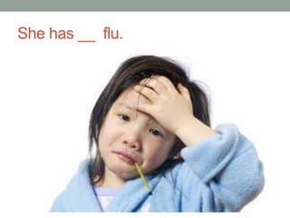 She has __ flu.
 