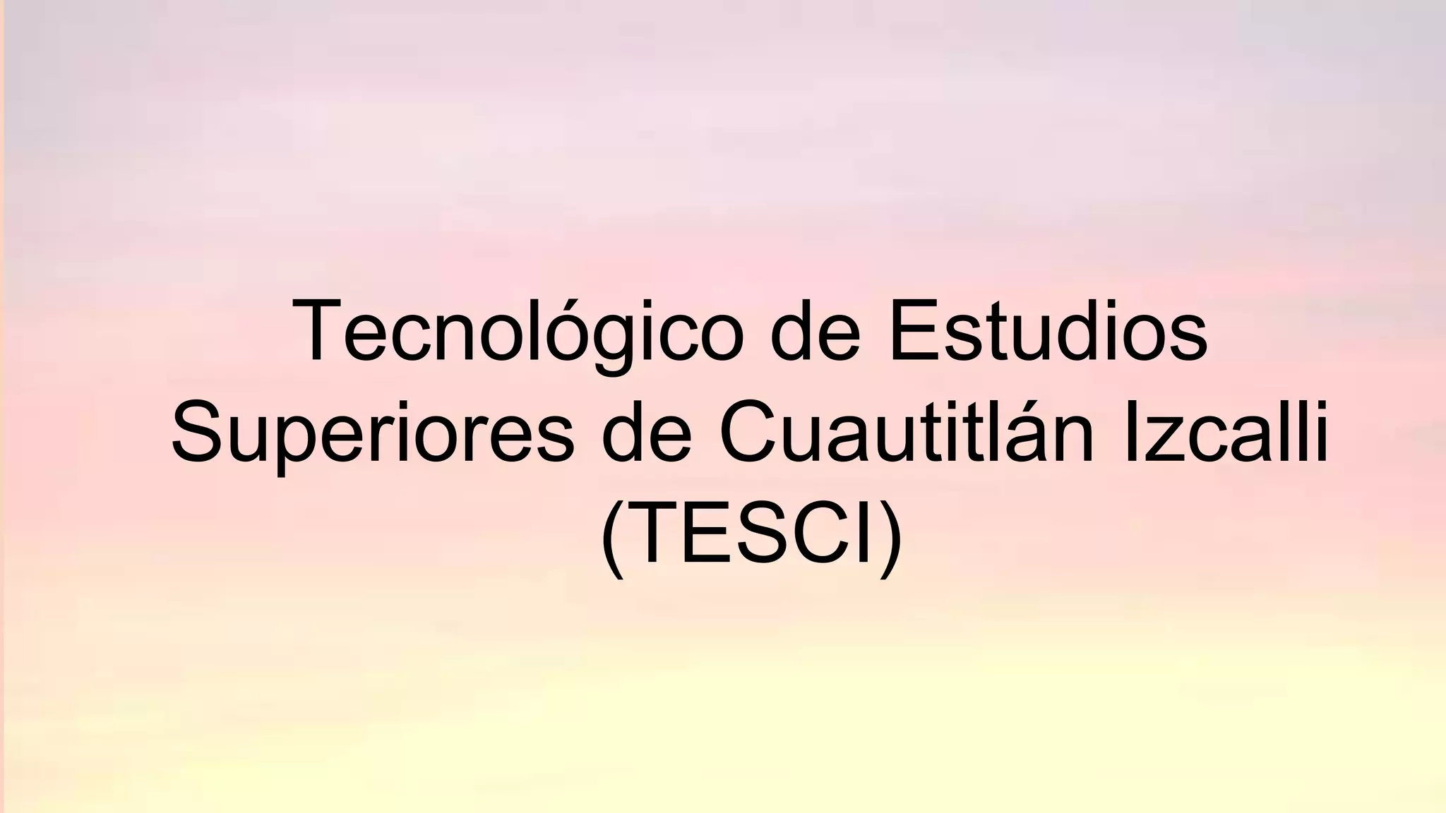 Tecnológico de Estudios
Superiores de Cuautitlán Izcalli
(TESCI)
 