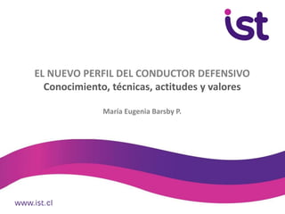 EL NUEVO PERFIL DEL CONDUCTOR DEFENSIVO
Conocimiento, técnicas, actitudes y valores
María Eugenia Barsby P.
 