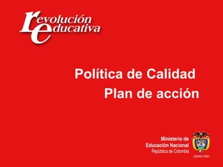Política de Calidad
Plan de acción
 