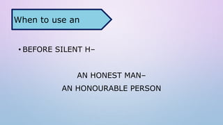 • BEFORE SILENT H–
AN HONEST MAN–
AN HONOURABLE PERSON
When to use an
 