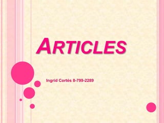 ARTICLES
Ingrid Cortés 8-799-2289
 