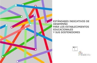 ESTÁNDARES INDICATIVOS DE
DESEMPEÑO
PARA LOS ESTABLECIMIENTOS
EDUCACIONALES
Y SUS SOSTENEDORES
 