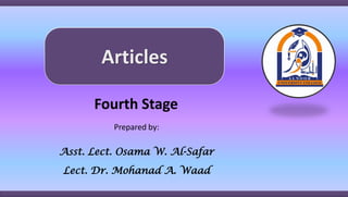 Articles
Prepared by:
Asst. Lect. Osama W. Al-Safar
Lect. Dr. Mohanad A. Waad
Fourth Stage
 
