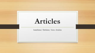 Articles
Indefinite/ Definite/ Zero Articles
 