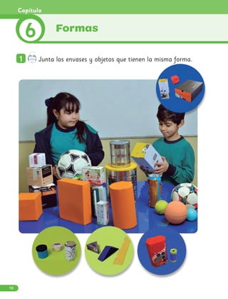 1
1 Junta los envases y objetos que tienen la misma forma.
Formas
6
Capítulo
98
 