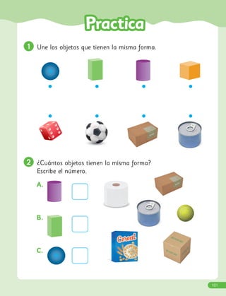 2
2 ¿Cuántos objetos tienen la misma forma?
Escribe el número.
A.
B.
C.
1
1 Une los objetos que tienen la misma forma.
101
 