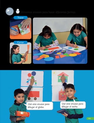 Cortar
Trazar
Utilicemos envases para hacer diferentes formas.
103
 