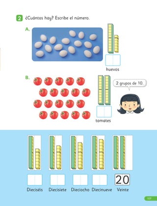 tomates
Veinte
2
2 ¿Cuántos hay? Escribe el número.
A.
B.
huevos
Dieciséis Diecisiete Dieciocho Diecinueve
20
107
 
