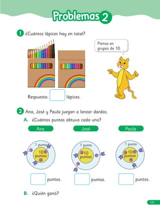 123
2
2
puntos. puntos. puntos.
1
1 ¿Cuántos lápices hay en total?
2
2 Ana, José y Paula juegan a lanzar dardos.
A. ¿Cuántos puntos obtuvo cada uno?
1 punto
10
puntos
1 punto
10
puntos
1 punto
10
puntos
Ana José Paula
B. ¿Quién ganó?
Respuesta: lápices.
123
 