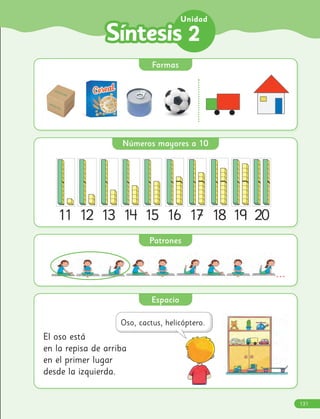 2
2
Unidad
Formas
Patrones
Espacio
Números mayores a 10
11 12 13 14 15 16 17 18 19 20
...
El oso está
en la repisa de arriba
en el primer lugar
desde la izquierda.
131
 