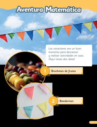 135
Las vacaciones son un buen
momento para descansar
y realizar actividades en casa.
¡Aquí tienes dos ideas!
Brochetas de frutas
1
Banderines
2
 