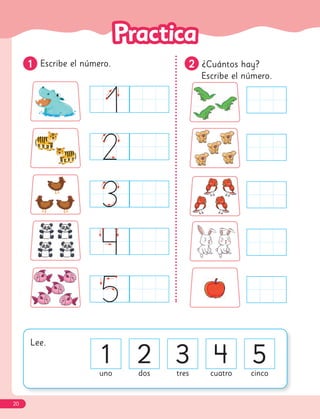 1
1 Escribe el número. 2
2 ¿Cuántos hay?
Escribe el número.
uno dos tres cuatro cinco
Lee.
4
1 2 3 5
20
 
