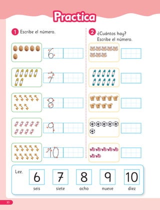 1
1 Escribe el número. 2
2 ¿Cuántos hay?
Escribe el número.
Lee.
ocho
seis siete nueve diez
6 7 8 9 10
30
 