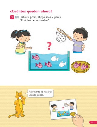 ¿Cuántos quedan ahora?
1
1 Había 5 peces. Diego sacó 2 peces.
¿Cuántos peces quedan?
71
71
 